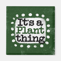 It's A Plant Thing Refrigerator Magnet