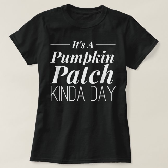 It's a Pumpkin Patch Kinda Day T-Shirt (Design Front)