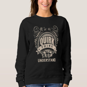It's a QUIRK thing you wouldn't understand Sweatshirt
