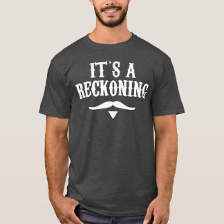 Its A Reckoning funny T-Shirt
