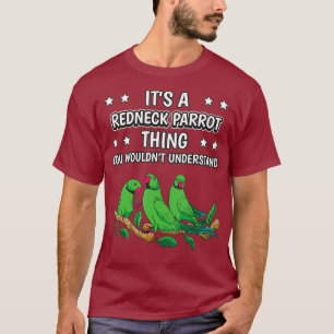 Its a Redneck Parrot Thing Funny Quote Bird T-Shirt