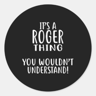 Its A Roger Thing, You Wouldnt Understand! Roger Classic Round Sticker