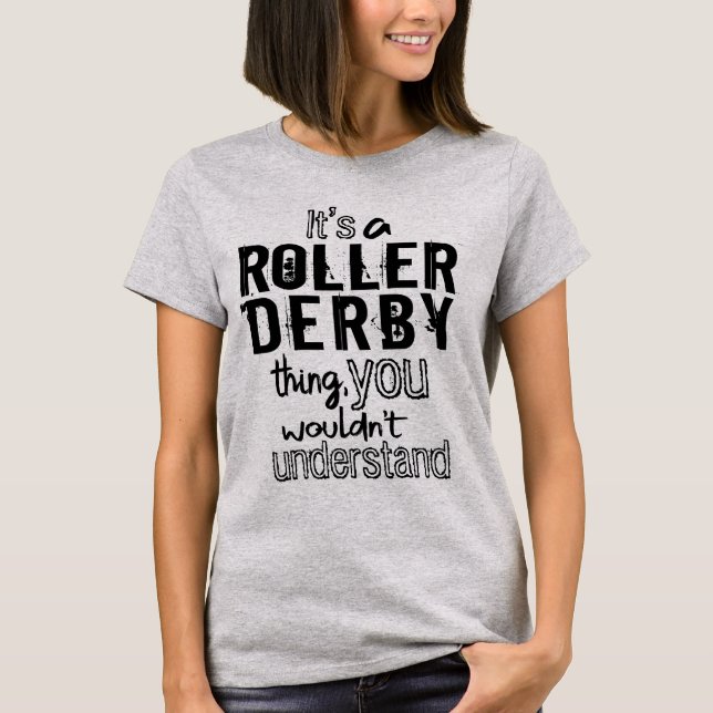 It's a Roller Derby thing, you wouldn't understand T-Shirt (Front)