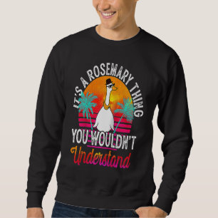 It's A Rosemary Thing You Wouldn't Understand Rose Sweatshirt