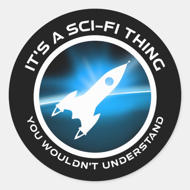 It's A Sci-Fi Thing - You Wouldn't Understand Classic Round Sticker (Front)