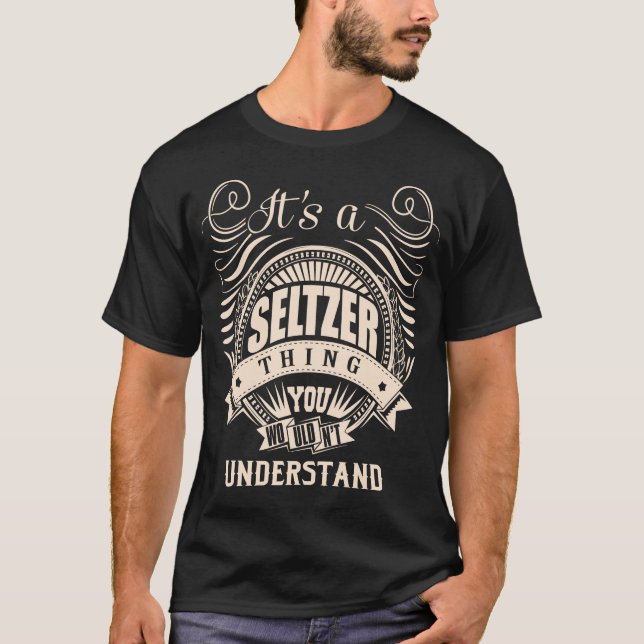 It's a SELTZER thing you wouldn't understand T-Shirt (Front)