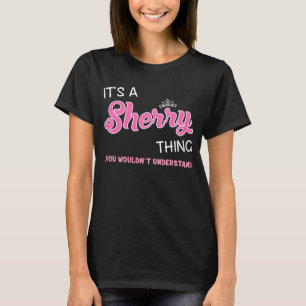 It's a Sherry thing you wouldn't understand T-Shirt