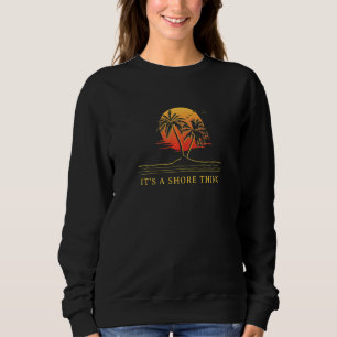 It's a Shore Thing Beach Ocean Beach Vibes Sea Sum Sweatshirt