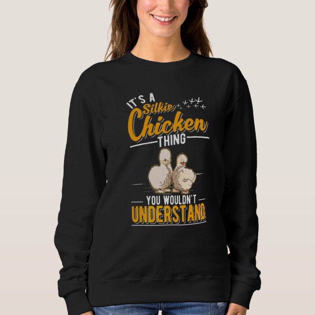 It's A Silkie Chicken Thing Sweatshirt (Front)