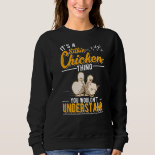 It's A Silkie Chicken Thing Sweatshirt