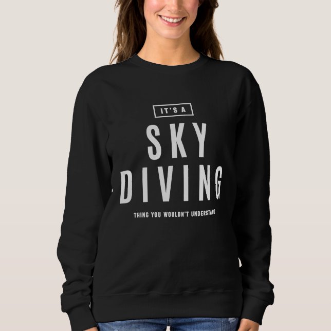 It's a Sky Diving Thing Extreme Sport Sweatshirt (Front)