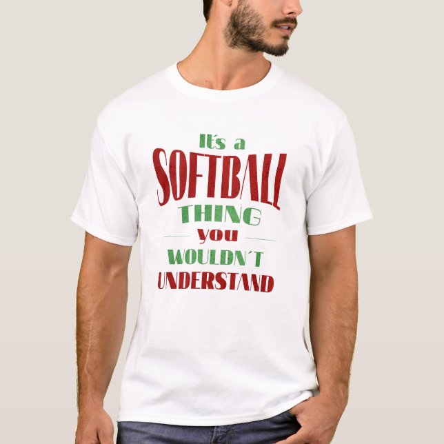 It's a softball thing you wouldn't understand T-Shirt (Front)
