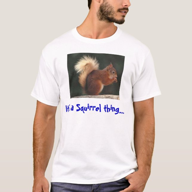 It's a squirrel thing T-Shirt (Front)
