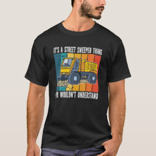 Its A Street Sweeper Thing. Street Sweeper T-Shirt