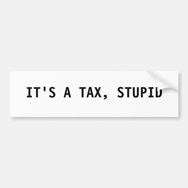 It's a Tax, Stupid Bumper Sticker (Front)