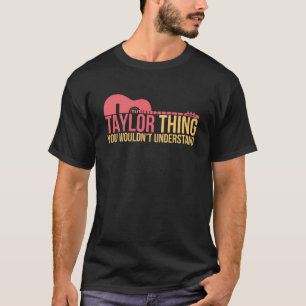 It's A Taylor Thing You Wouldn't Understand T-Shirt