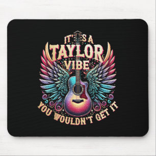 Its A Taylor Vibe You Wouldnt Get It Mouse Pad