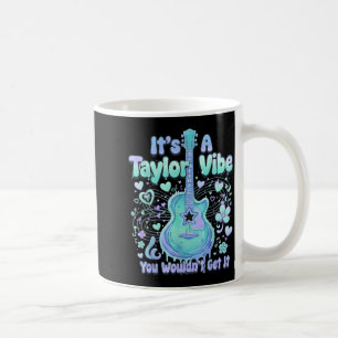 It's A Taylor Vibe You Wouldn't Get It Women Men K Coffee Mug