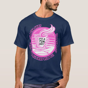 Its A Tea Shirt Tea Shirt Tea Lover Tea Addict Shi