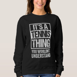 It's A Tennis Thing - You Wouldn't Understand - Di Sweatshirt