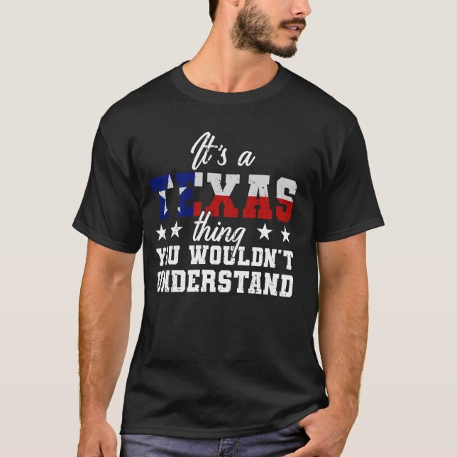 It's A Texas Thing You Wouldn't Understand Funny T T-Shirt (Front)