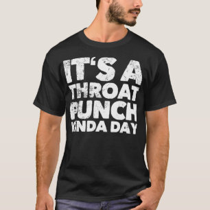 Its A Throat Punch Kinda Day 1 T-Shirt