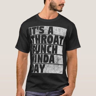 It's A Throat Punch Kinda Day Funny Idea for Men W T-Shirt