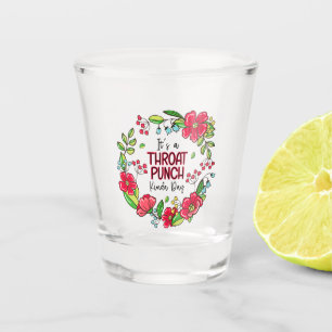It's A Throat Punch Kinda Day Shot Glass