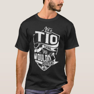 It's a TIO thing, You wouldn't understand T-Shirt