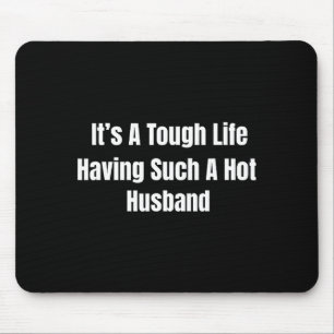 Its A Tough Life Having Such A Hot Husband Funny W Mouse Pad
