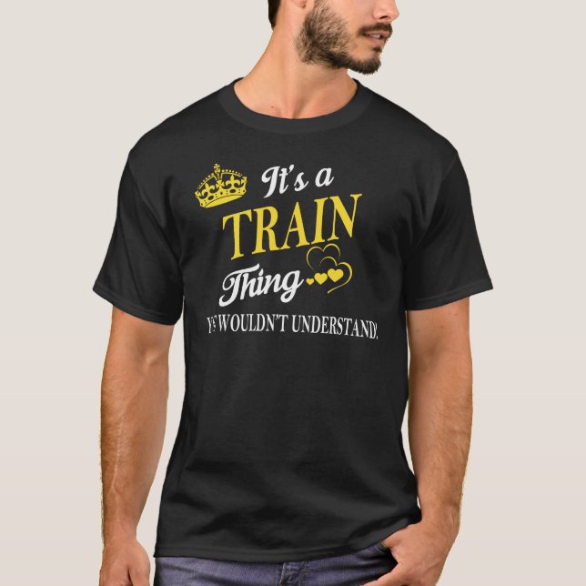 It's a TRAIN Thing You Wouldn't Understand T-Shirt (Front)