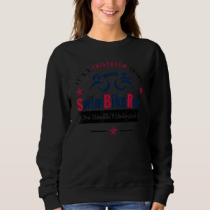 It's A Triathlon Thing You Wouldn't Understand Tri Sweatshirt