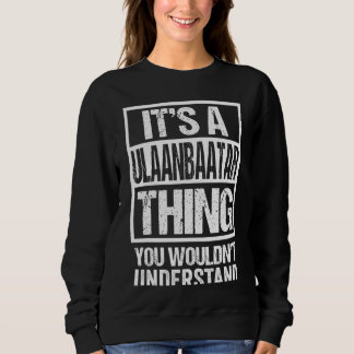 It's A Ulaanbaatar Thing You Wouldn't Understand M Sweatshirt