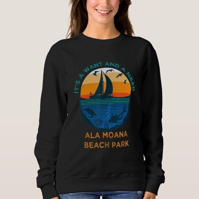 It's a Want and a Need Ala Moana Beach Park Funny  Sweatshirt (Front)