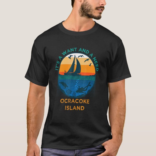 It's a Want and a Need Ocracoke Island  Vacation H T-Shirt (Front)
