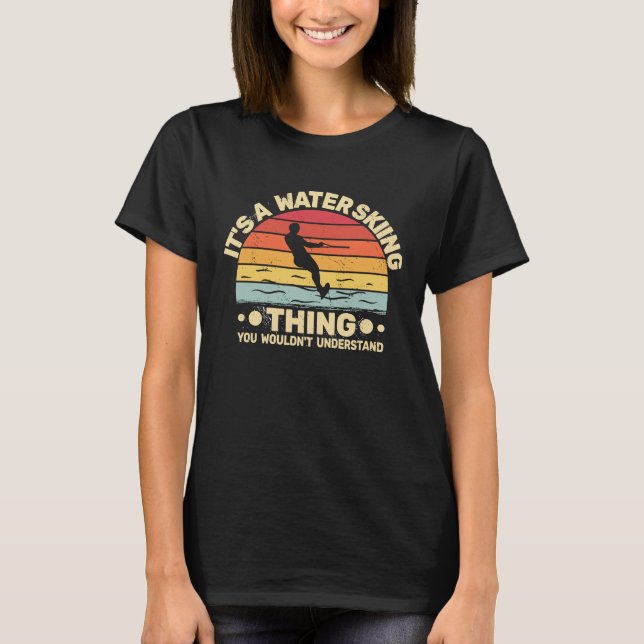 It's a Water Skiing Thing Water Skier Water Ski vi T-Shirt (Front)