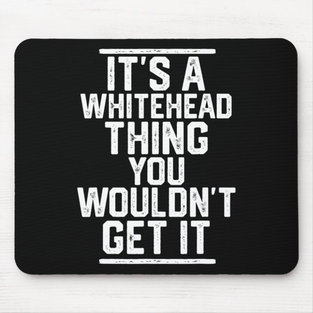 It's A Whitehead Thing You Wouldn't Get It  Mouse Pad (Front)