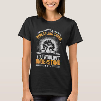 It's a Wrestling Thing You Wouldn't Understand Wre T-Shirt