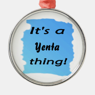 It's a Yenta thing! Metal Ornament