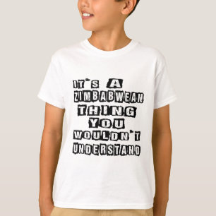 It's a Zimbabwean thing you wouldn't understand T-Shirt