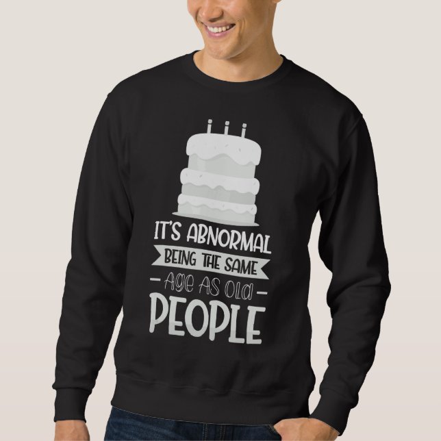 It's Abnormal Being The Same Age As Old People Sweatshirt (Front)