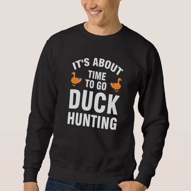 it's about time to go duck hunting duck Duck hunti Sweatshirt (Front)