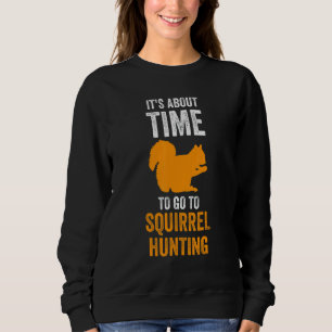It's about time to go to Squirrel hunting Squirrel Sweatshirt