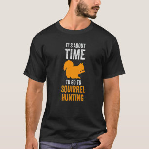 It's about time to go to Squirrel hunting Squirrel T-Shirt