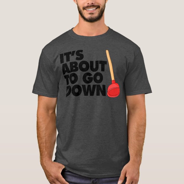 Its about to go down funny Plumber Its about to T-Shirt (Front)