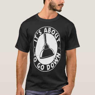 It's About To Go Down Funny Plumber Quote Plumber T-Shirt