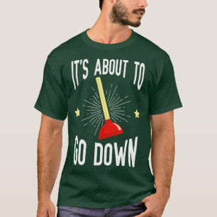 Its About To Go Down Joke Funny Plumbers Plunger T-Shirt
