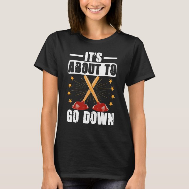 It's About To Go Down Joke Plumber's Plunger T-Shirt (Front)