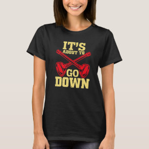 It's About To Go Down  Plumber Plunger Plumbing Jo T-Shirt
