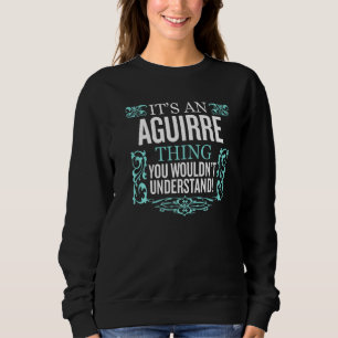 It's Aguirre Thing You Wouldn't Understand Funny M Sweatshirt